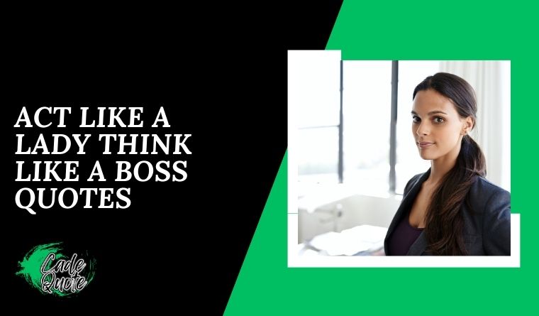 Act Like A Lady Think Like A Boss Quotes