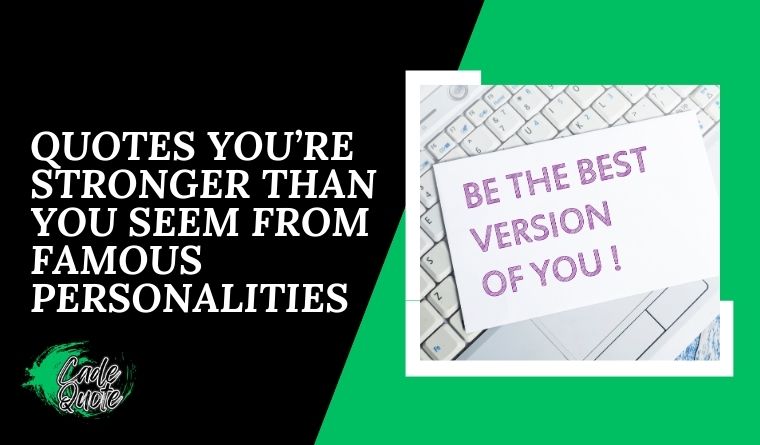 Quotes Youβre stronger than you seem from Famous PersonalitiesΒ